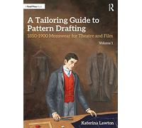 A Tailoring Guide to Pattern Drafting: 1850-1900 Menswear for Theatre and Film, Volume 1