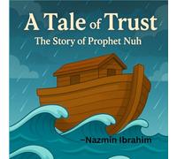 A Tale Of Trust: The Story Of Prophet Nuh