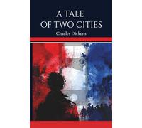 A Tale of Two Cities: A Classic of Love and Loyalty Amid Revolution and Shadow of the Guillotine (Unabridged Illustrated Historical Fiction)