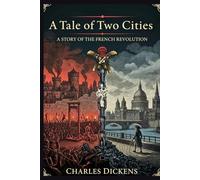 A Tale of Two Cities: A STORY OF THE FRENCH REVOLUTION