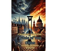 A Tale of Two Cities: A STORY OF THE FRENCH REVOLUTION