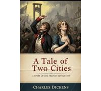 A Tale of Two Cities: A STORY OF THE FRENCH REVOLUTION
