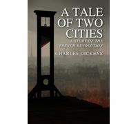 A Tale of Two Cities: A STORY OF THE FRENCH REVOLUTION