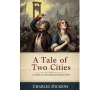 A Tale of Two Cities: A STORY OF THE FRENCH REVOLUTION