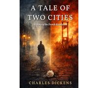 A TALE OF TWO CITIES: A Story of the French Revolution