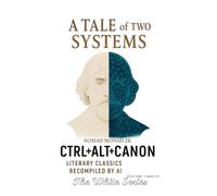 A TALE of TWO SYSTEMS CTRL+ALT+CANON Literary Classics Recompiled by AI: THE WHITE SERIES