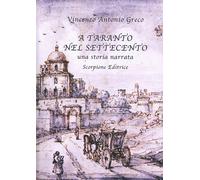 A Taranto nel Settecento. Una storia narrata - Greco Vincenzo Antonio