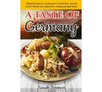 A Taste of Germany: Traditional German Cooking Made Easy with Authentic German Recipes