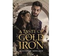 A Taste of Gold and Iron by Rowland, Alexandra
