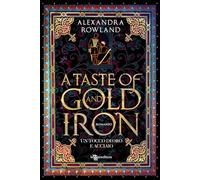 Libri Rowland Alexandra - A Taste Of Gold And Iron. Un Tocco Di Oro E Acciaio