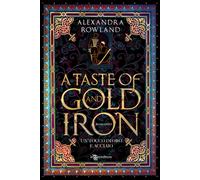 Libri Rowland Alexandra - A Taste Of Gold And Iron. Un Tocco Di Oro E Acciaio