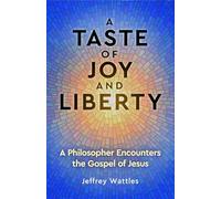 A Taste of Joy and Liberty: A Philosopher Encounters the Gospel of Jesus