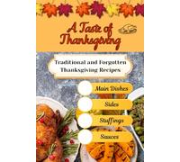 A Taste of Thanksgiving: Traditional and Forgotten Thanksgiving Recipes - Main Dishes, Sides, Stuffings, and Sauces