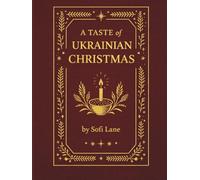 A Taste of Ukrainian Christmas: 30 Festive Recipes and Traditions
