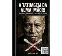 A Tatuagem da Alma Māori: História, Técnica e Ética do Tā Moko