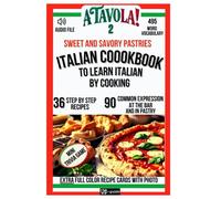 A TAVOLA 2! ITALIAN COOKBOOK TO LEARN ITALIAN BY COOKING! SWEET AND SAVORY PASTRIES.: 36 Step-by-Step Recipes + 495 Word Vocabulary + 90 Phrases for Everyday use at the Bar and in Italian Pastry
