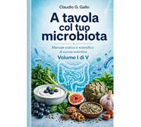 A tavola col tuo microbiota: Manuale pratico e scientifico di cucina eubiotica - Volume I di V