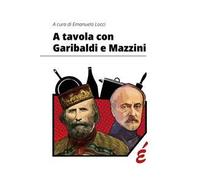A tavola con Garibaldi e Mazzini