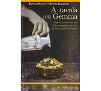 A tavola con Gemma. Sapori, ricette e racconti della campagna cascinese fra Otto