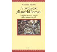 A tavola con gli antichi romani. Eccellenze, scandali, oscenità della cucina di Marziale