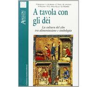 A tavola con gli dei. La cultura del cibo tra alimentazione e simbologia -...