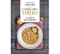 A tavola con i cereali. 110 ricette della tradizione