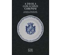 A tavola con i conti Coronini. Le forme e i rituali dei pasti dal Settecento al Novecento. Catalogo della mostra (Gorizia, 9 aprile-10 ottobre 2016)