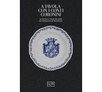 A tavola con i conti Coronini. Le forme e i rituali dei pasti dal Settecento al Novecento. Catalogo della mostra (Gorizia, 9 aprile-10 ottobre 2016)