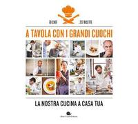 A tavola con i grandi cuochi. La nostra cucina a casa tua. Ediz. illustrata