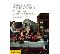 A TAVOLA CON I SIGNORI - MAIRE VIGUEUR JEAN-CLAUDE - Il Mulino