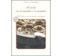 A tavola con il contadino e il cacciatore. 100 ricette con carni bianche e selvaggina