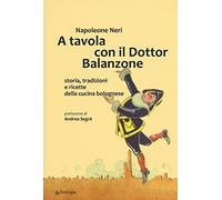 A tavola con il dottor Balanzone. Storia, tradizioni e ricette della cucina bolognese
