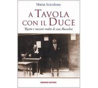 A tavola con il Duce. Ricette e racconti inediti di casa Mussolini