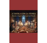 A tavola con la storia: ricette e segreti dei grandi del mondo