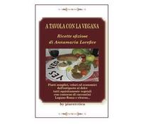 A tavola con la vegana. Ricette sfiziose di Annamaria Lorefice