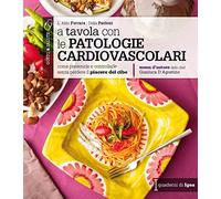 A tavola con le patologie cardiovascolari. Come prevenirle e controllarle senza perdere il piacere del cibo