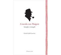 A tavola con Maigret. Intrighi e intingoli