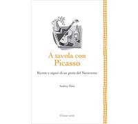 A tavola con Picasso: Ricette e sapori di un genio del Novecento