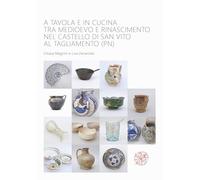 A tavola e in cucina tra Medioevo e Rinascimento nel castello di San Vito al Tagliamento (PN). Catalogo dei materiali rinvenuti negli scavi archeologici dal 1992 al 2009