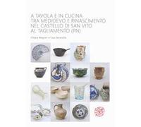 A tavola e in cucina tra Medioevo e Rinascimento nel castello di San Vito al Tagliamento (PN). Catalogo dei materiali rinvenuti negli scavi archeologici dal 1992 al 2009