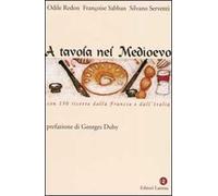 A tavola nel Medioevo. Con 150 ricette dalla Francia e dall'Italia