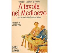 A tavola nel Medioevo. Con 150 ricette dalla Francia e dall'Italia