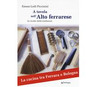 A tavola nell'alto ferrarese. Le ricette della tradizione - Lodi Piccinini Emma