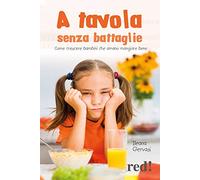 A tavola senza battaglie. Come crescere bambini che amano mangiare bene
