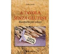 9788895687865 A tavola senza glutine. Ricettario per celiaci - Erika Gnudi
