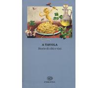 A tavola. Storie di cibi e vini - Mattacheo A. (cur.)