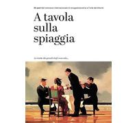A tavola sulla spiaggia. 30 anni del concorso internazionale di enogastron...