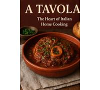 A TAVOLA ; THE HEART OF ITALIAN HOME COOKING