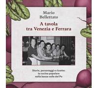 A tavola tra Venezia e Ferrara. Storie, personaggi e ricette: la cucina popolare nella bassa valle del Po