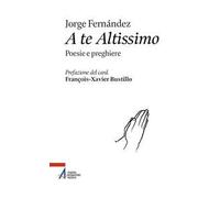 A te altissimo. Poesie e preghiere